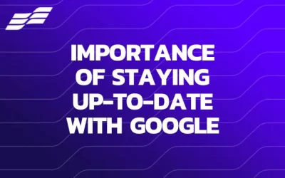 Why It’s Important to Stay Up-to-Date with Google Changes